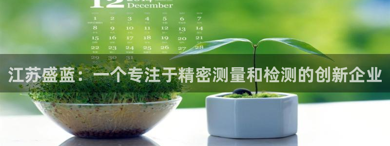 门徒娱乐账号注册流程图：江苏盛蓝：一个专注于精密测量和检测的