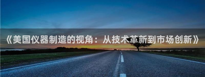 门徒娱乐注册可判官333OO：《美国仪器制造的视角：从技术革