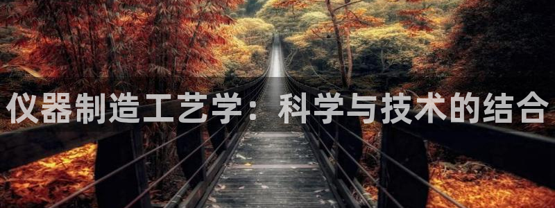 boss娱乐门徒：仪器制造工艺学：科学与技术的结合