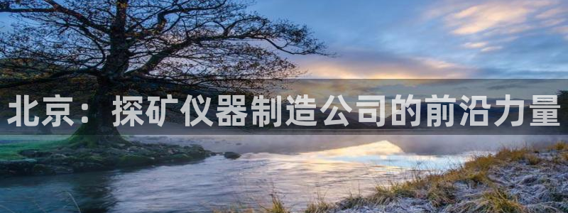 门徒娱乐能挣钱嘛知乎：北京：探矿仪器制造公司的前沿力量