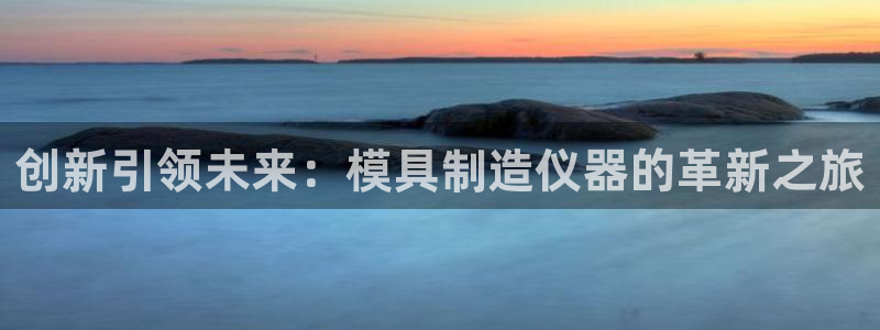 娱乐门徒精校：创新引领未来：模具制造仪器的革新之旅