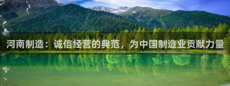 门徒娱乐注册平台是什么：河南制造：诚信经营的典范，为中国制造