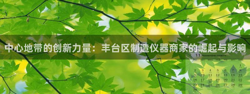 门徒娱乐场所开放时间表：中心地带的创新力量：丰台区制造仪器商