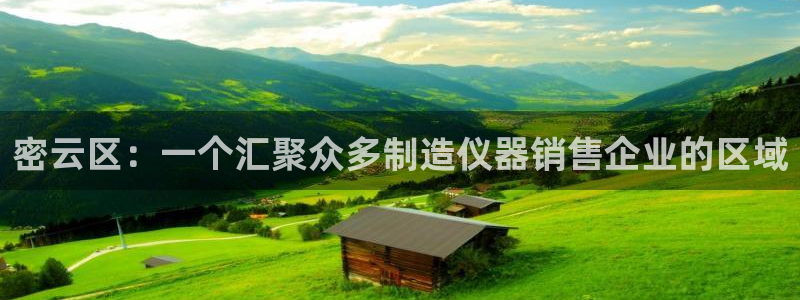 门徒娱乐彩票官网下载：密云区：一个汇聚众多制造仪器销售企业的