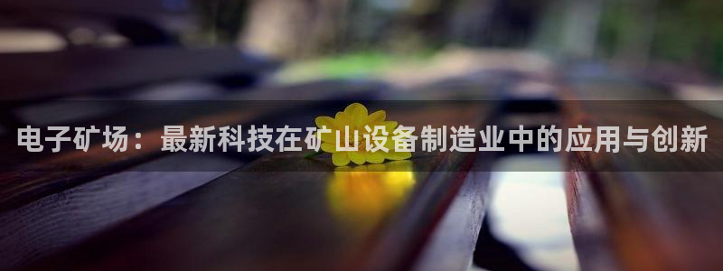 类似娱乐门徒小说：电子矿场：最新科技在矿山设备制造业中的应用