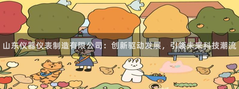 门徒娱乐是真假的嘛知乎：山东仪器仪表制造有限公司：创新驱动发