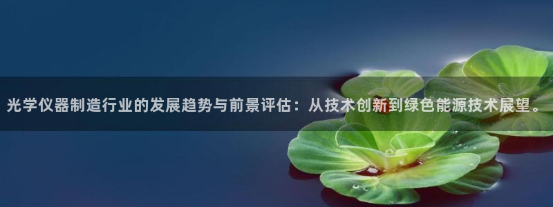 门徒娱乐官网入口：光学仪器制造行业的发展趋势与前景评估：从技