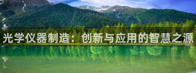 门徒娱乐app下载：光学仪器制造：创新与应用的智慧之源