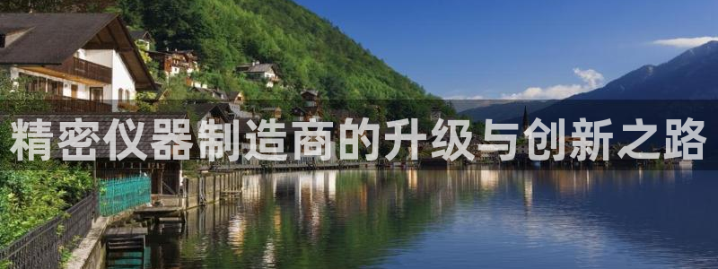 门徒娱乐什么平台直播：精密仪器制造商的升级与创新之路