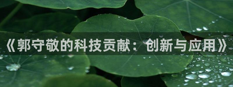 门徒娱乐在线链接下载：《郭守敬的科技贡献：创新与应用》