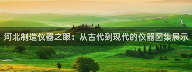 门徒娱乐平台是黑平台吗：河北制造仪器之眼：从古代到现代的仪器