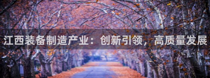 娱乐门徒电影票：江西装备制造产业：创新引领，高质量发展