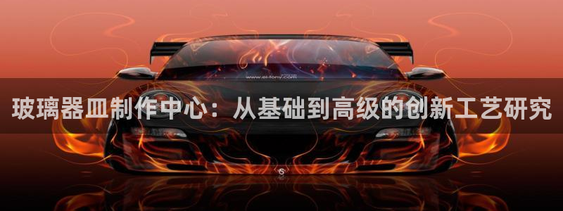 娱乐门徒精校：玻璃器皿制作中心：从基础到高级的创新工艺研究