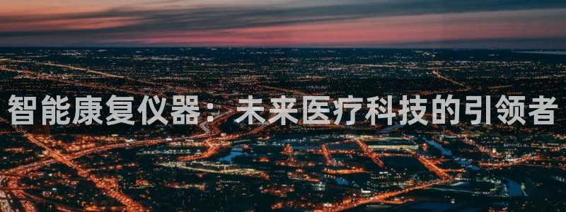 门徒娱乐-门徒娱乐注册：智能康复仪器：未来医疗科技的引领者