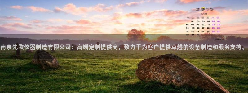 门徒娱乐上：南京先欧仪器制造有限公司：高端定制提供商，致力于